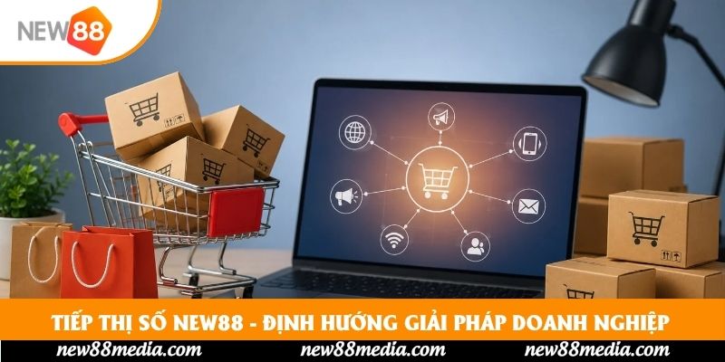 Tiếp Thị Số New88 - Định Hướng Giải Pháp Doanh Nghiệp